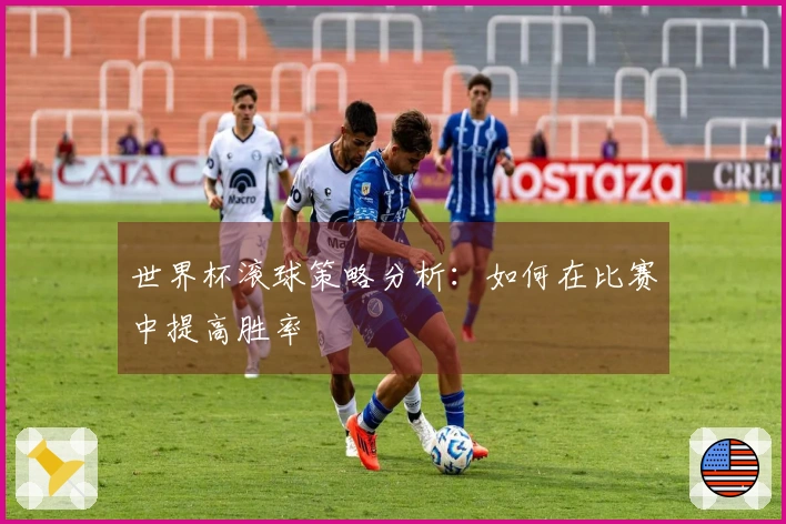 世界杯滚球策略分析：如何在比赛中提高胜率