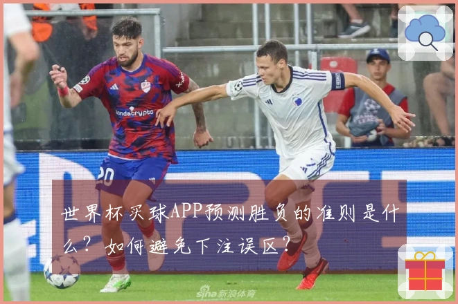 世界杯买球APP预测胜负的准则是什么?如何避免下注误区?
