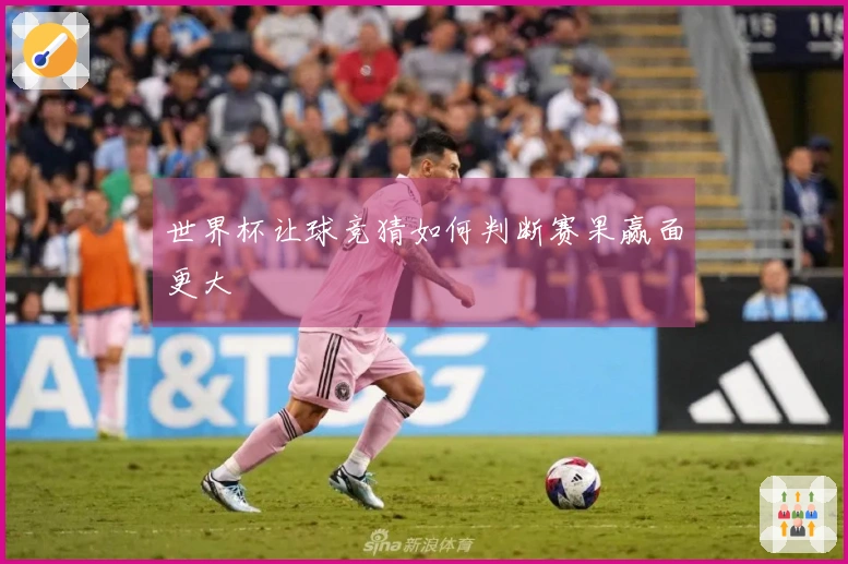 世界杯让球竞猜如何判断赛果赢面更大
