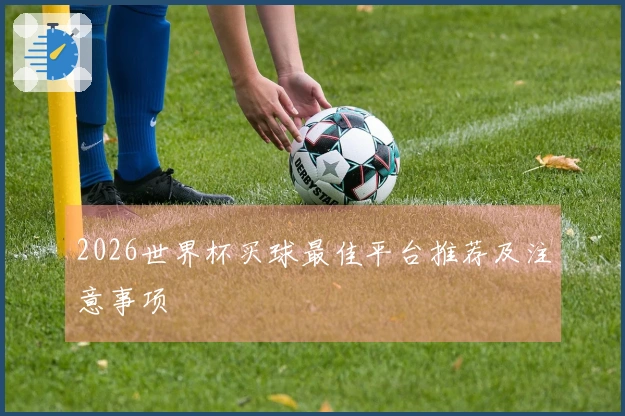 2026世界杯买球最佳平台推荐及注意事项
